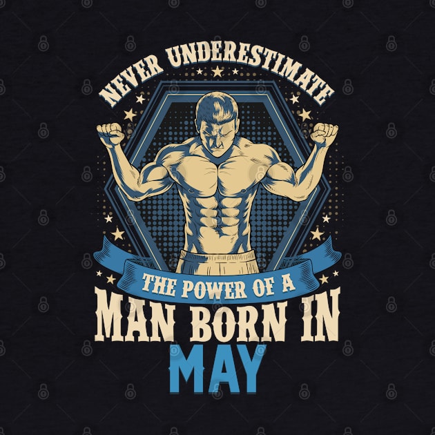 Never Underestimate Power Man Born in May by aneisha